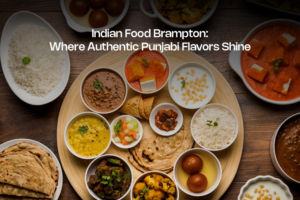 Indian Food Brampton: Where Authentic Punjabi Flavors Shine