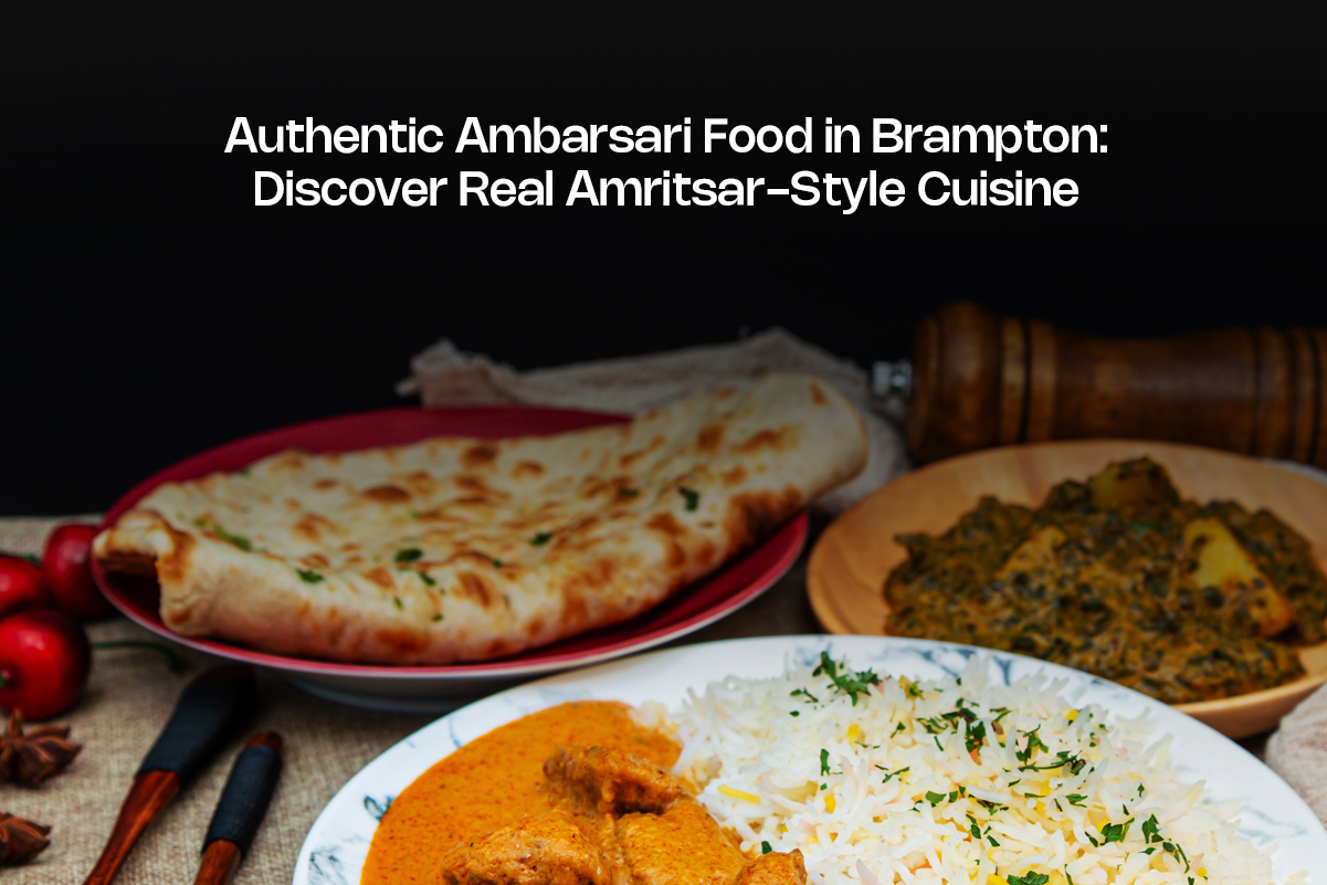 Authentic Ambarsari Food in Brampton: Discover Real Amritsar-Style Cuisine