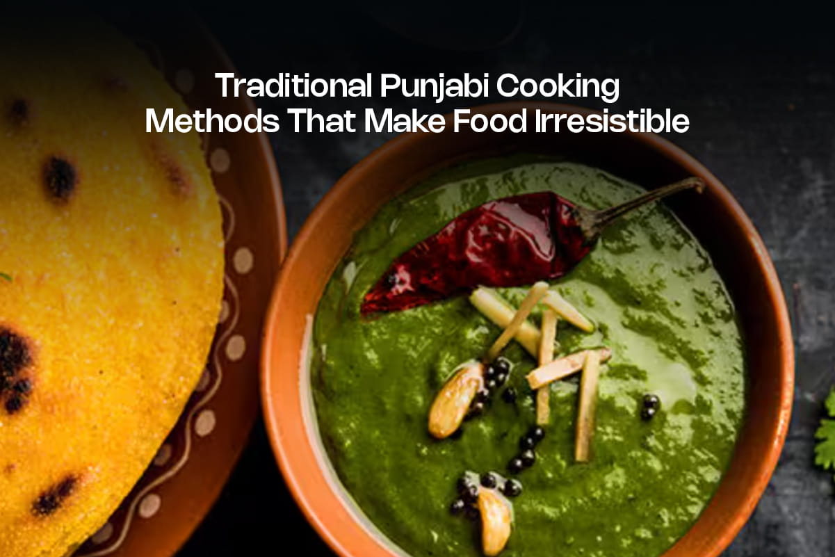Traditional Punjabi Cooking Methods That Make Food Irresistible