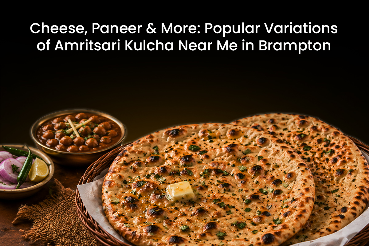 Cheese, Paneer & More: Popular Variations of Amritsari Kulcha Near Me in Brampton