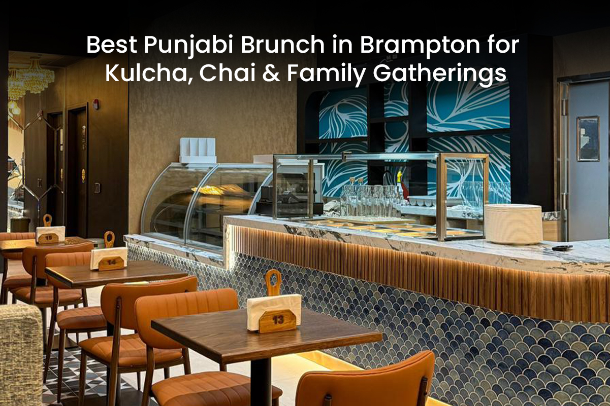Best Punjabi Brunch in Brampton for Kulcha, Chai & Family Gatherings