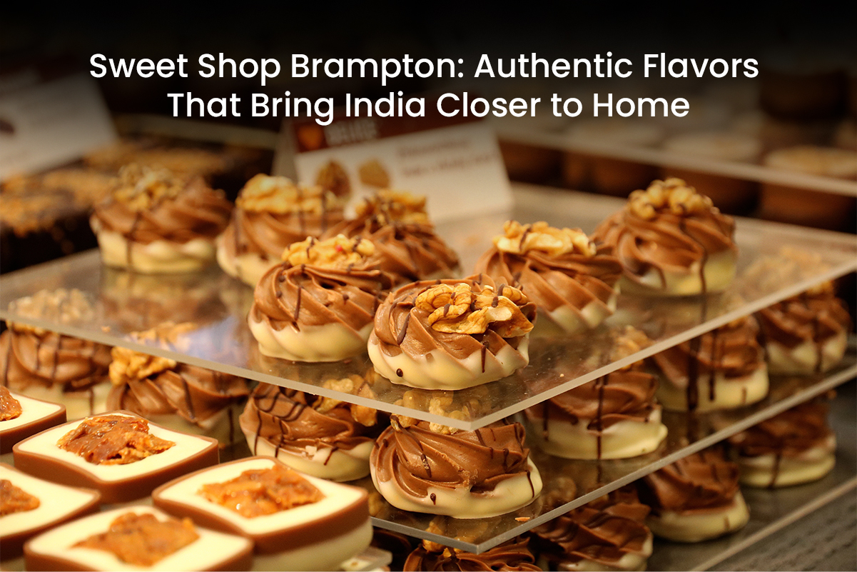 Sweet Shop Brampton: Authentic Flavors That Bring India Closer to Home