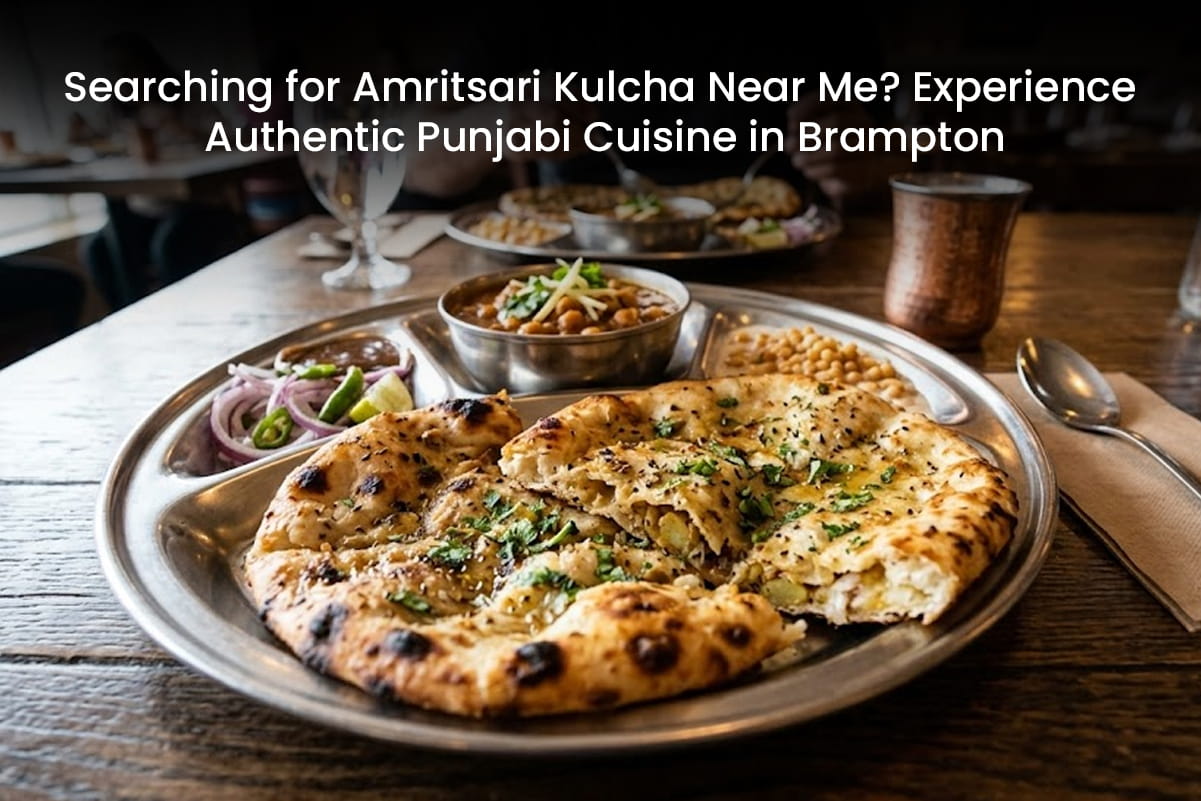 Searching for Amritsari Kulcha Near Me? Experience Authentic Punjabi Cuisine in Brampton