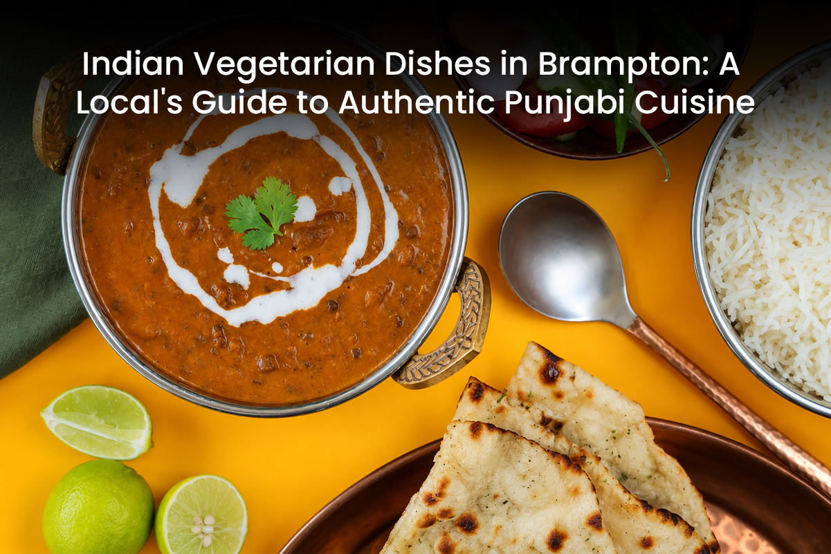 Indian Vegetarian Dishes in Brampton: A Local’s Guide to Authentic Punjabi Cuisine