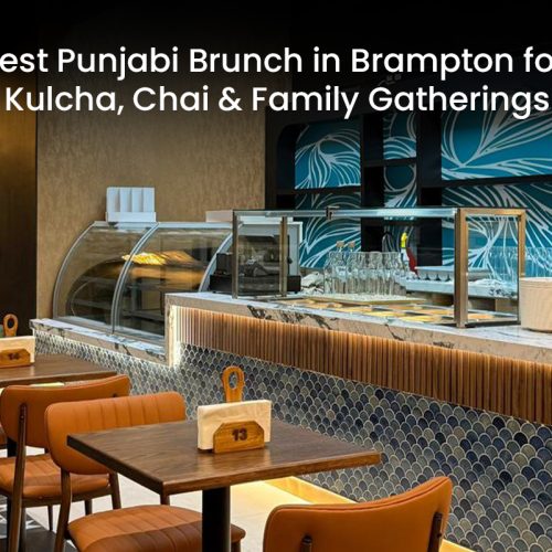 Best Punjabi Brunch in Brampton for Kulcha, Chai & Family Gatherings
