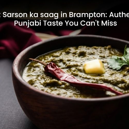 Best Sarson Da Saag in Brampton: Authentic Punjabi Taste You Can’t Miss
