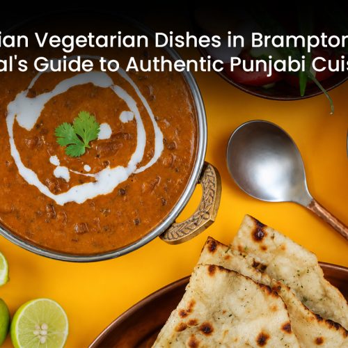 Indian Vegetarian Dishes in Brampton: A Local’s Guide to Authentic Punjabi Cuisine